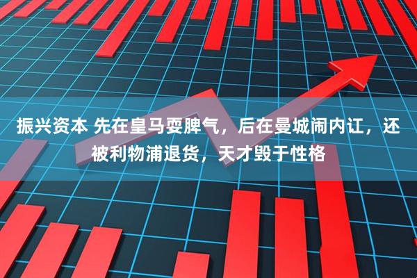 振兴资本 先在皇马耍脾气，后在曼城闹内讧，还被利物浦退货，天才毁于性格